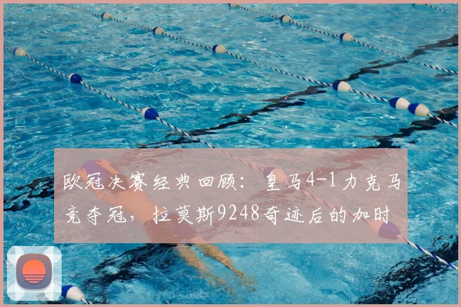 欧冠决赛经典回顾：皇马4-1力克马竞夺冠，拉莫斯9248奇迹后的加时赛狂飙