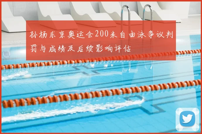 孙杨东京奥运会200米自由泳争议判罚与成绩及后续影响评估